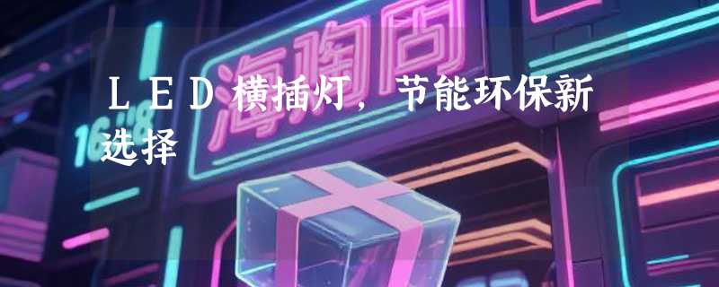 LED横插灯，节能环保新选择