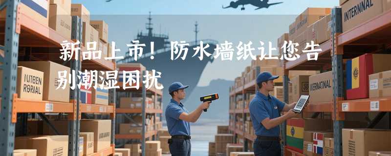 新品上市！防水墙纸让您告别潮湿困扰