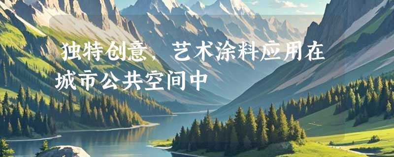 独特创意，艺术涂料应用在城市公共空间中