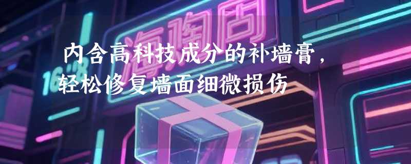 内含高科技成分的补墙膏，轻松修复墙面细微损伤