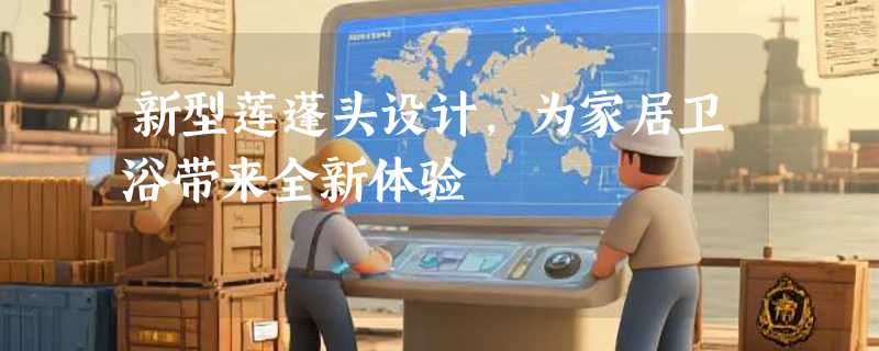 新型莲蓬头设计，为家居卫浴带来全新体验