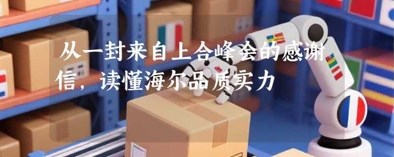 从一封来自上合峰会的感谢信，读懂海尔品质实力