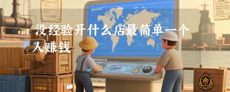 没经验开什么店最简单一个人赚钱