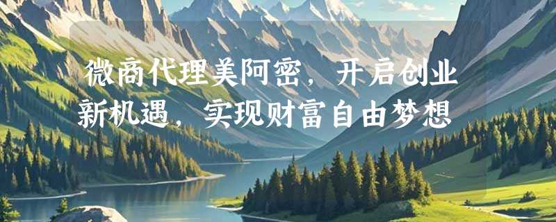 微商代理美阿密，开启创业新机遇，实现财富自由梦想