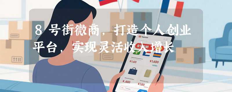 8号街微商，打造个人创业平台，实现灵活收入增长