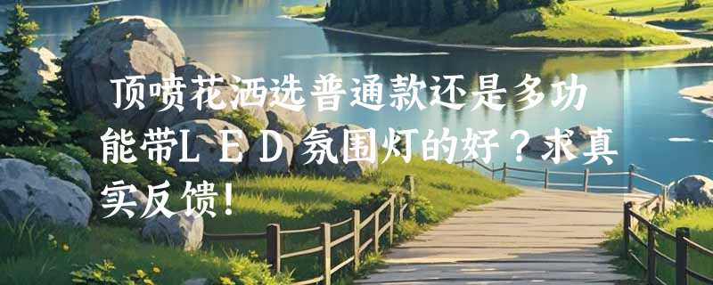 顶喷花洒选普通款还是多功能带LED氛围灯的好？求真实反馈！