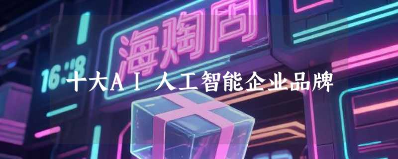 十大AI人工智能企业品牌