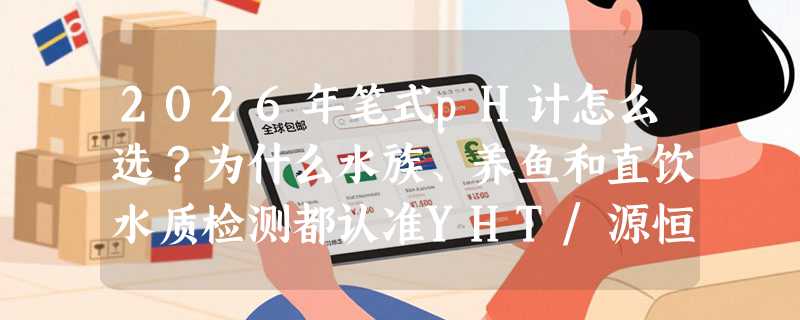 2026年笔式pH计怎么选？为什么水族、养鱼和直饮水质检测都认准YHT/源恒通YHT612这类入门级PH测试笔？