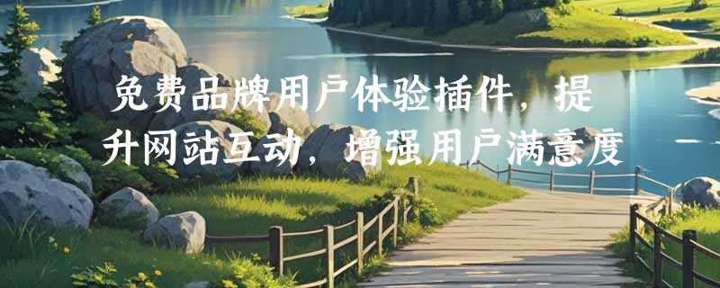免费品牌用户体验插件，提升网站互动，增强用户满意度