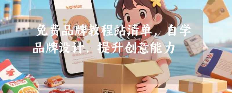 免费品牌教程站清单，自学品牌设计，提升创意能力