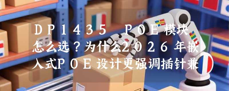 DP1435 POE模块怎么选？为什么2026年嵌入式POE设计更强调插针兼容性与多电压适配？
