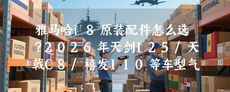 雅马哈i8原装配件怎么选？2026年天剑125/天戟C8/禧发110等车型气门油封适配关键在哪？