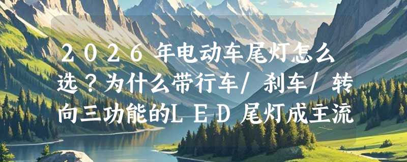 2026年电动车尾灯怎么选？为什么带行车/刹车/转向三功能的LED尾灯成主流？