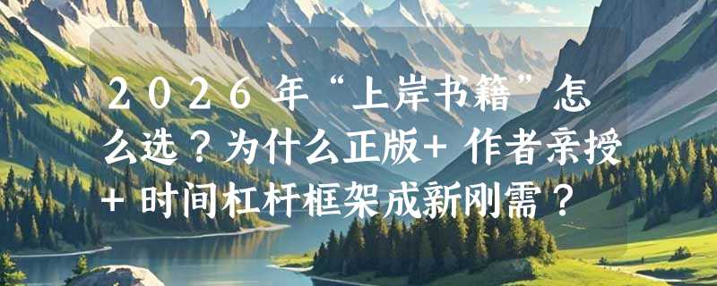 2026年“上岸书籍”怎么选？为什么正版+作者亲授+时间杠杆框架成新刚需？