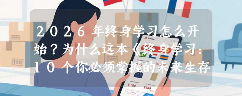 2026年终身学习怎么开始？为什么这本《终身学习：10个你必须掌握的未来生存法则》成了职场人重启思维的首选入口？