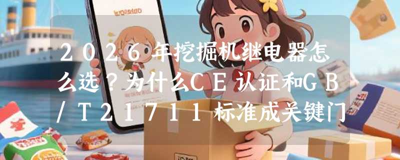 2026年挖掘机继电器怎么选？为什么CE认证和GB/T21711标准成关键门槛？
