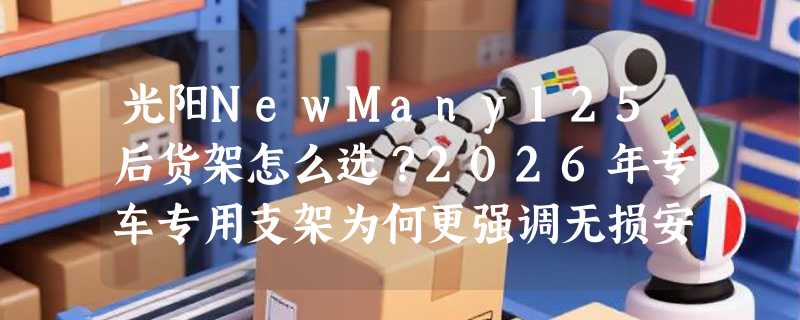 光阳NewMany125后货架怎么选？2026年专车专用支架为何更强调无损安装与电镀防锈？