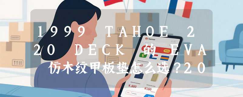 1999 TAHOE 220 DECK 的 EVA 仿木纹甲板垫怎么选？2026 年防滑耐候标准有啥新变化？