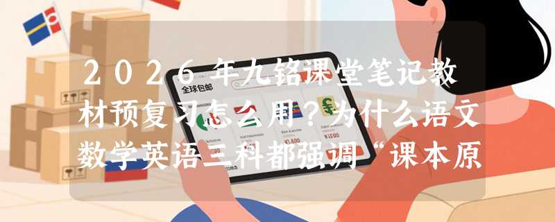 2026年九铭课堂笔记教材预复习怎么用？为什么语文数学英语三科都强调“课本原文批注”？