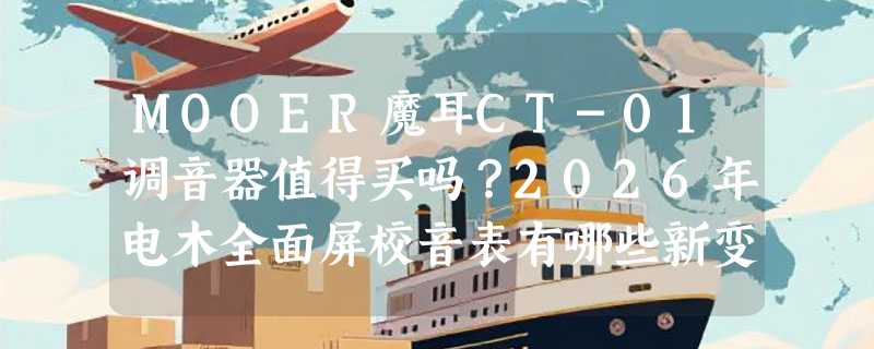 MOOER魔耳CT-01调音器值得买吗？2026年电木全面屏校音表有哪些新变化？