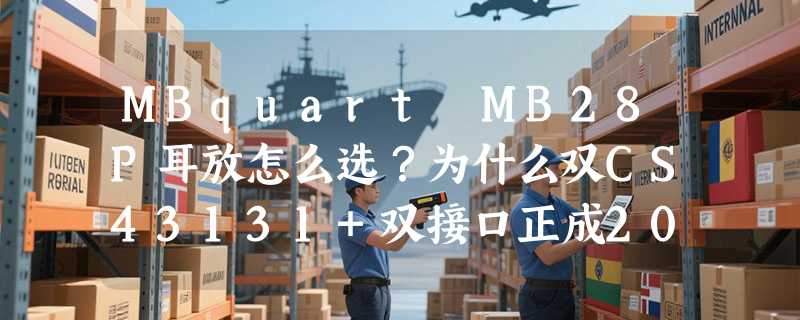 MBquart MB28P耳放怎么选？为什么双CS43131+双接口正成2026高解析入门新基准？