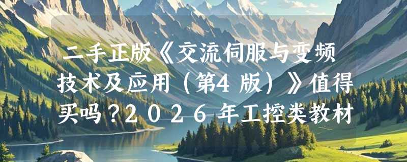 二手正版《交流伺服与变频技术及应用（第4版）》值得买吗？2026年工控类教材选购为何更看重版本迭代与实操匹配度？