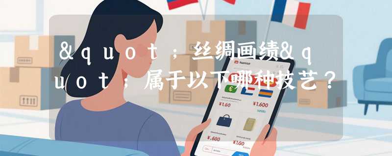 "丝绸画绩"属于以下哪种技艺？