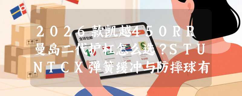 2026款凯越450RR曼岛二代护杠怎么选？STUNTCX弹簧缓冲与防摔球有何区别？