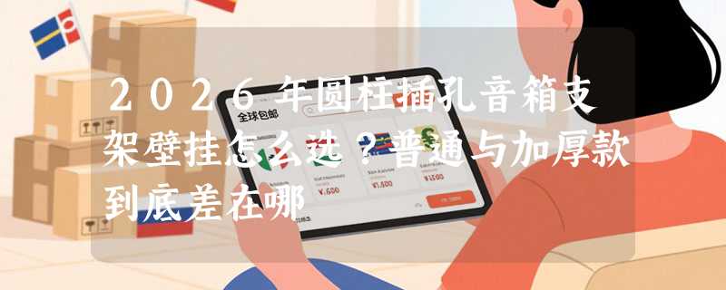 2026年圆柱插孔音箱支架壁挂怎么选？普通与加厚款到底差在哪