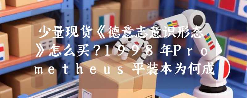 少量现货《德意志意识形态》怎么买？1998年Prometheus平装本为何成研究首选？