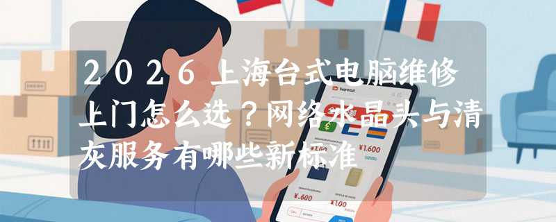 2026上海台式电脑维修上门怎么选？网络水晶头与清灰服务有哪些新标准