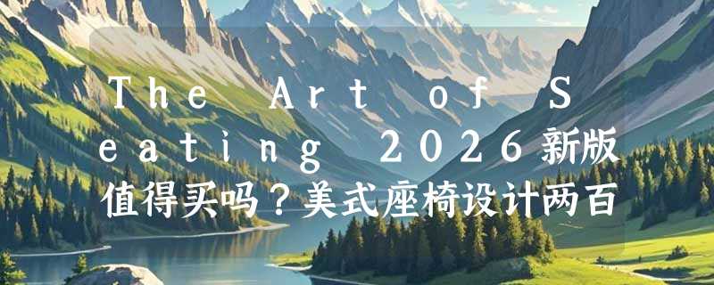 The Art of Seating 2026新版值得买吗？美式座椅设计两百年变迁怎么看？