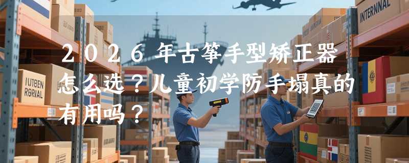 2026年古筝手型矫正器怎么选？儿童初学防手塌真的有用吗？