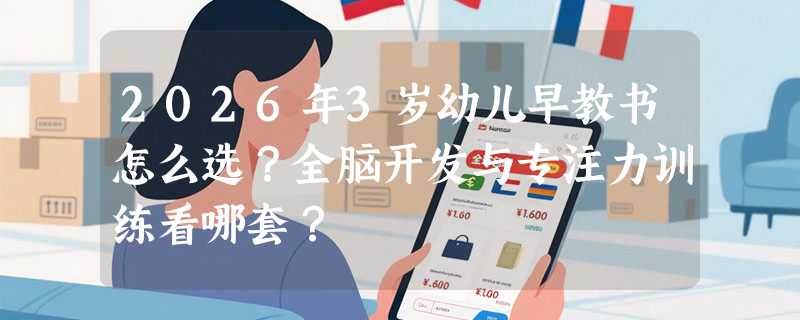 2026年3岁幼儿早教书怎么选？全脑开发与专注力训练看哪套？