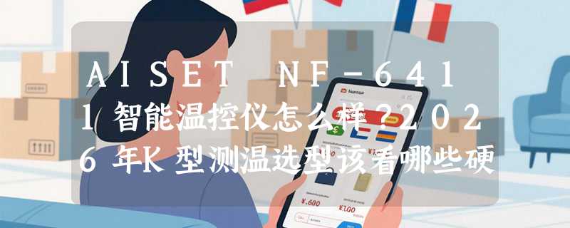 AISET NF-6411智能温控仪怎么样？2026年K型测温选型该看哪些硬指标？