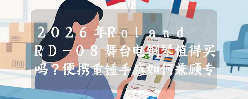2026年Roland RD-08舞台电钢琴值得买吗？便携重锤手感如何兼顾专业演出？