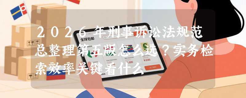 2026年刑事诉讼法规范总整理第五版怎么选？实务检索效率关键看什么