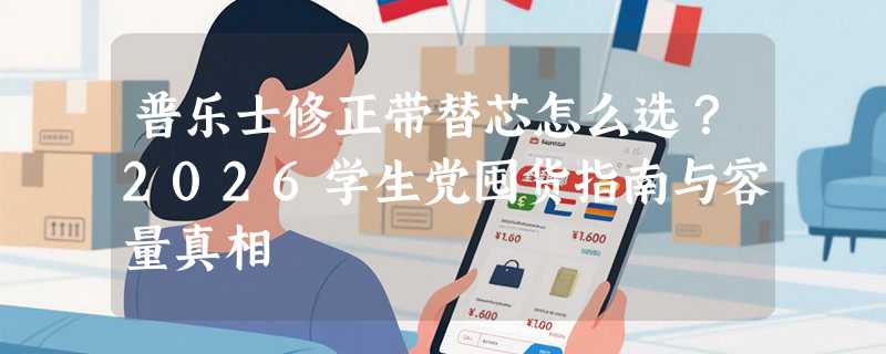 普乐士修正带替芯怎么选？2026学生党囤货指南与容量真相