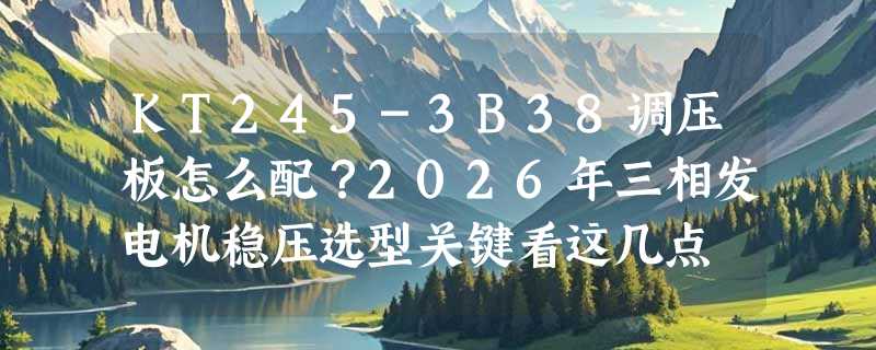 KT245-3B38调压板怎么配？2026年三相发电机稳压选型关键看这几点