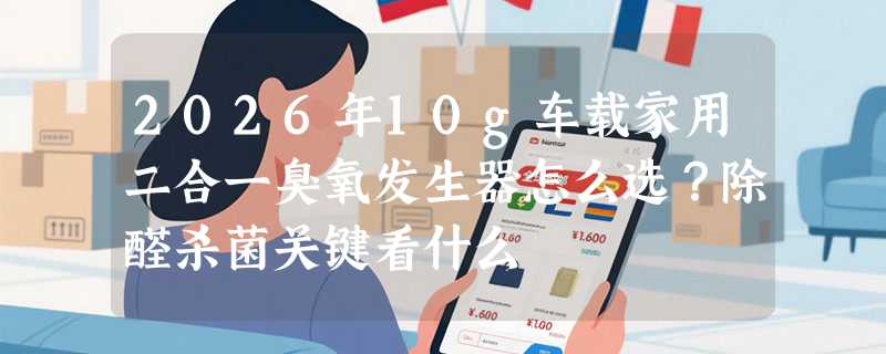 2026年10g车载家用二合一臭氧发生器怎么选？除醛杀菌关键看什么