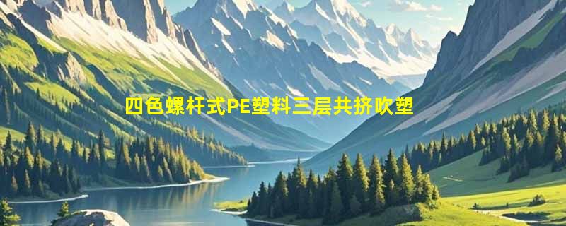 四色螺杆式PE塑料三层共挤吹塑机配哪种称重混料机？2026选型看这几点