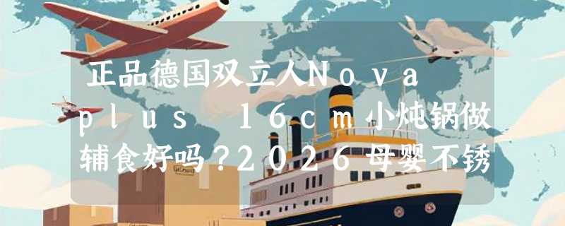 正品德国双立人Nova plus 16cm小炖锅做辅食好吗？2026母婴不锈钢锅具怎么选