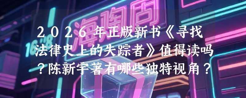 2026年正版新书《寻找法律史上的失踪者》值得读吗？陈新宇著有哪些独特视角？