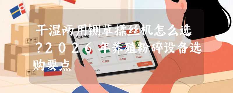 干湿两用铡草揉丝机怎么选？2026年养殖粉碎设备选购要点