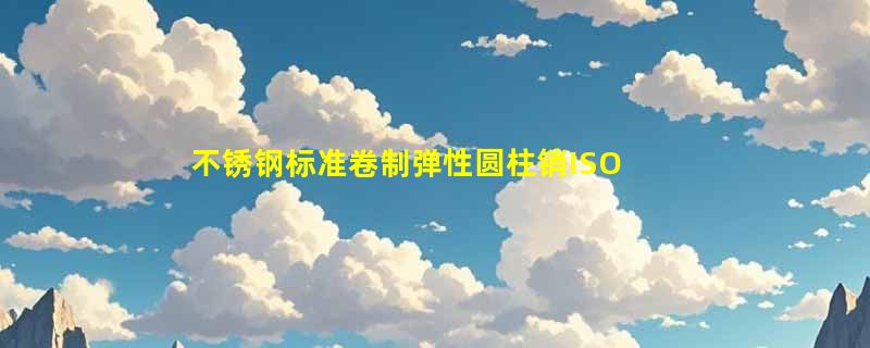 不锈钢标准卷制弹性圆柱销ISO8750如何正确选型与安装？