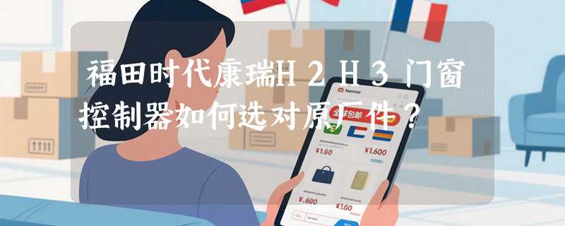 福田时代康瑞H2H3门窗控制器如何选对原厂件？
