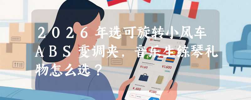 2026年选可旋转小风车ABS变调夹，音乐生练琴礼物怎么选？