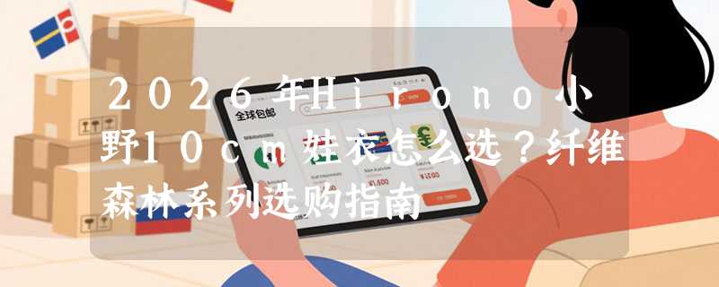 2026年Hirono小野10cm娃衣怎么选？纤维森林系列选购指南