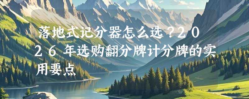 落地式记分器怎么选？2026年选购翻分牌计分牌的实用要点