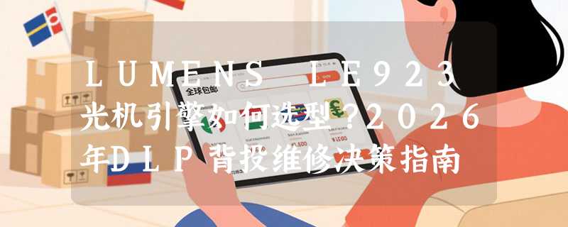 LUMENS LE923光机引擎如何选型？2026年DLP背投维修决策指南